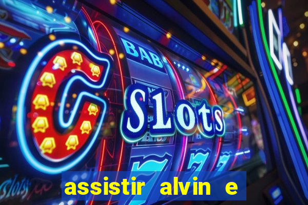 assistir alvin e os esquilos